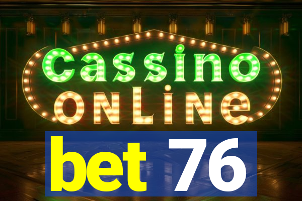 bet 76